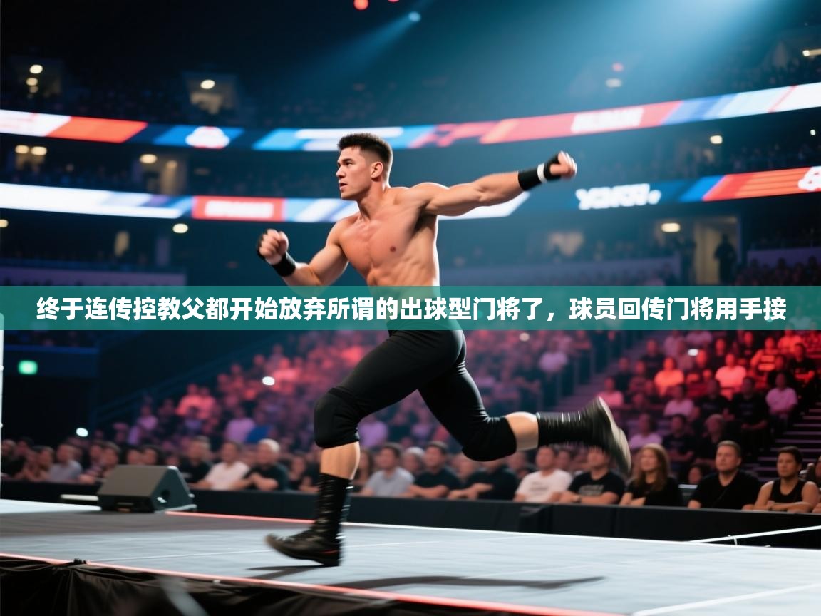 爱游戏体育娱乐赞助意甲-终于连传控教父都开始放弃所谓的出球型门将了，球员回传门将用手接  第1张