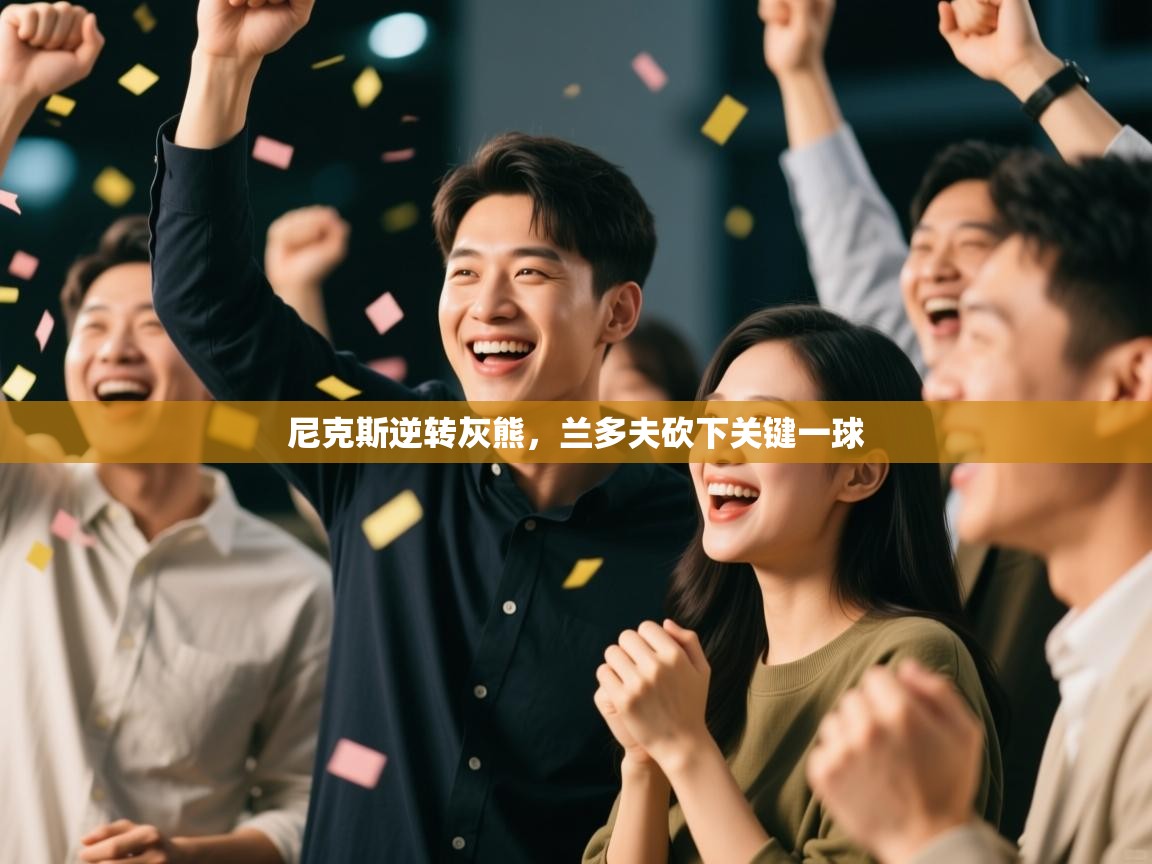 爱游戏体育娱乐赞助马竞-尼克斯逆转灰熊,兰多夫砍下关键一球 第2张